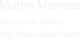 http://www.opeth.com/ Martin Mendez (Bassist bei Opeth)