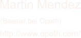 http://www.opeth.com/ Martin Mendez (Bassist bei Opeth)